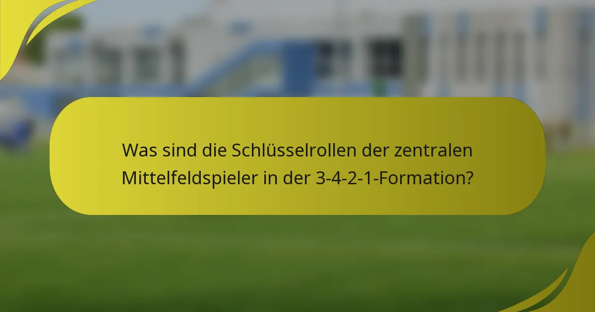 Was sind die Schlüsselrollen der zentralen Mittelfeldspieler in der 3-4-2-1-Formation?