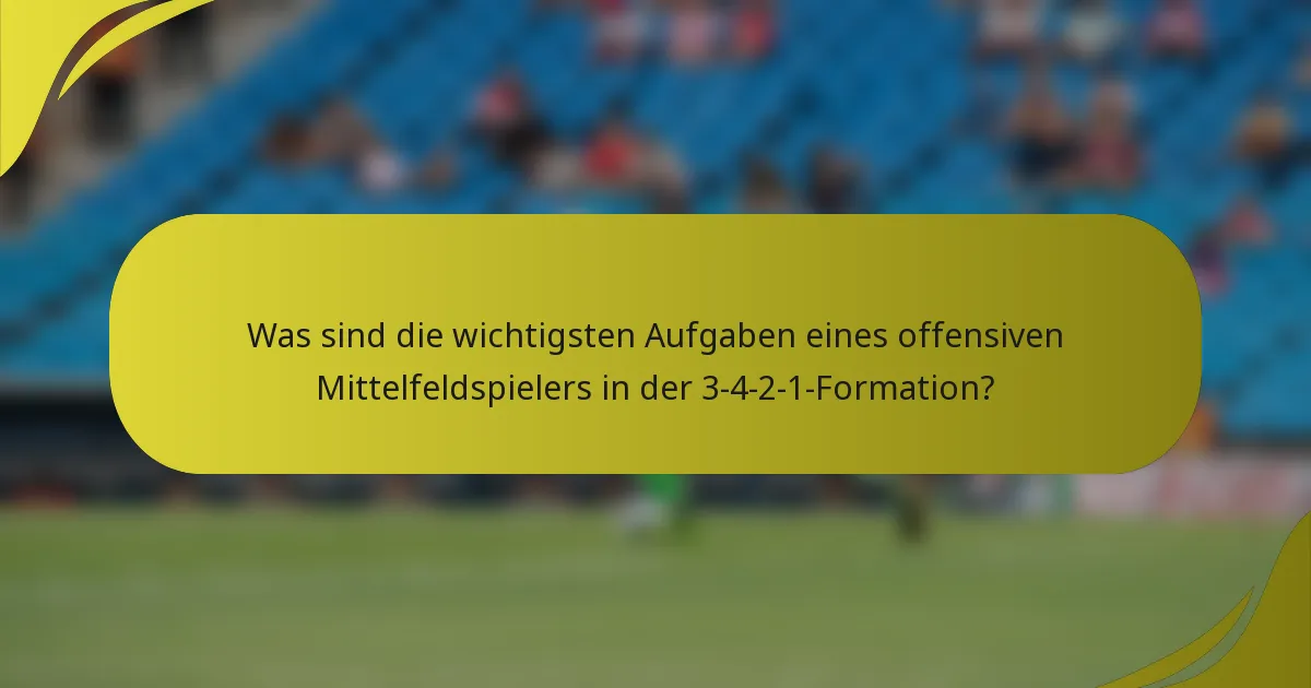 Was sind die wichtigsten Aufgaben eines offensiven Mittelfeldspielers in der 3-4-2-1-Formation?
