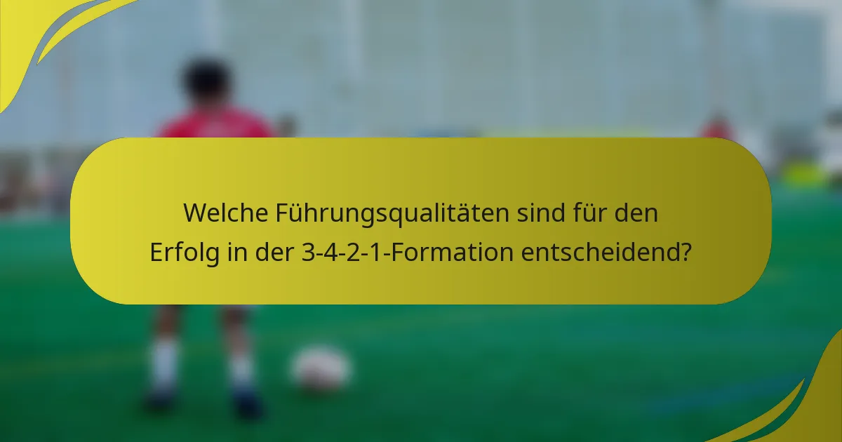 Welche Führungsqualitäten sind für den Erfolg in der 3-4-2-1-Formation entscheidend?