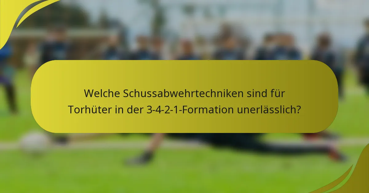 Welche Schussabwehrtechniken sind für Torhüter in der 3-4-2-1-Formation unerlässlich?