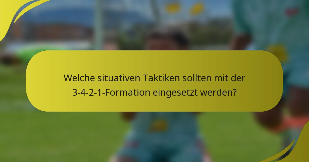 Welche situativen Taktiken sollten mit der 3-4-2-1-Formation eingesetzt werden?