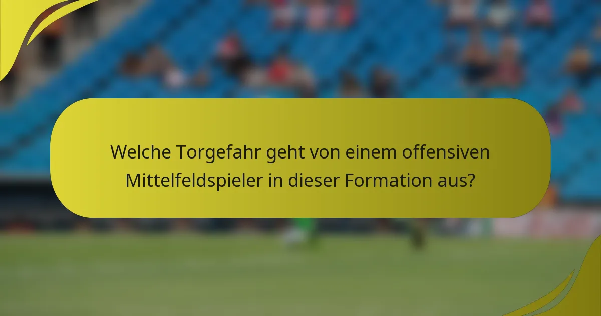 Welche Torgefahr geht von einem offensiven Mittelfeldspieler in dieser Formation aus?