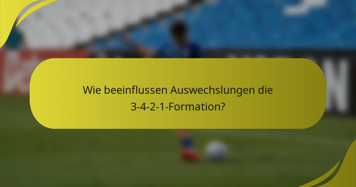 Wie beeinflussen Auswechslungen die 3-4-2-1-Formation?