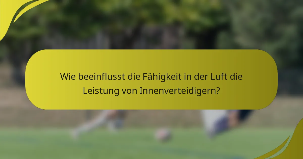 Wie beeinflusst die Fähigkeit in der Luft die Leistung von Innenverteidigern?