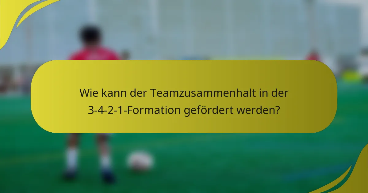 Wie kann der Teamzusammenhalt in der 3-4-2-1-Formation gefördert werden?