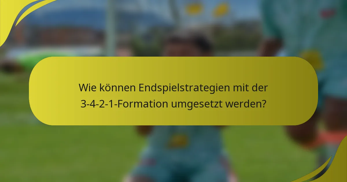 Wie können Endspielstrategien mit der 3-4-2-1-Formation umgesetzt werden?