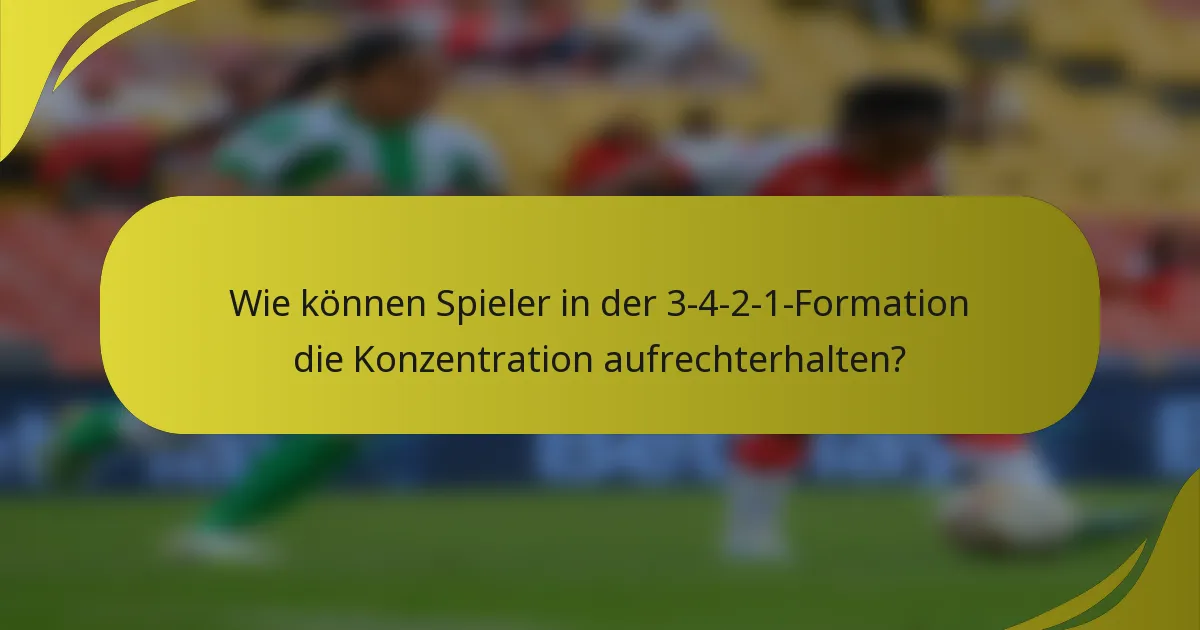 Wie können Spieler in der 3-4-2-1-Formation die Konzentration aufrechterhalten?