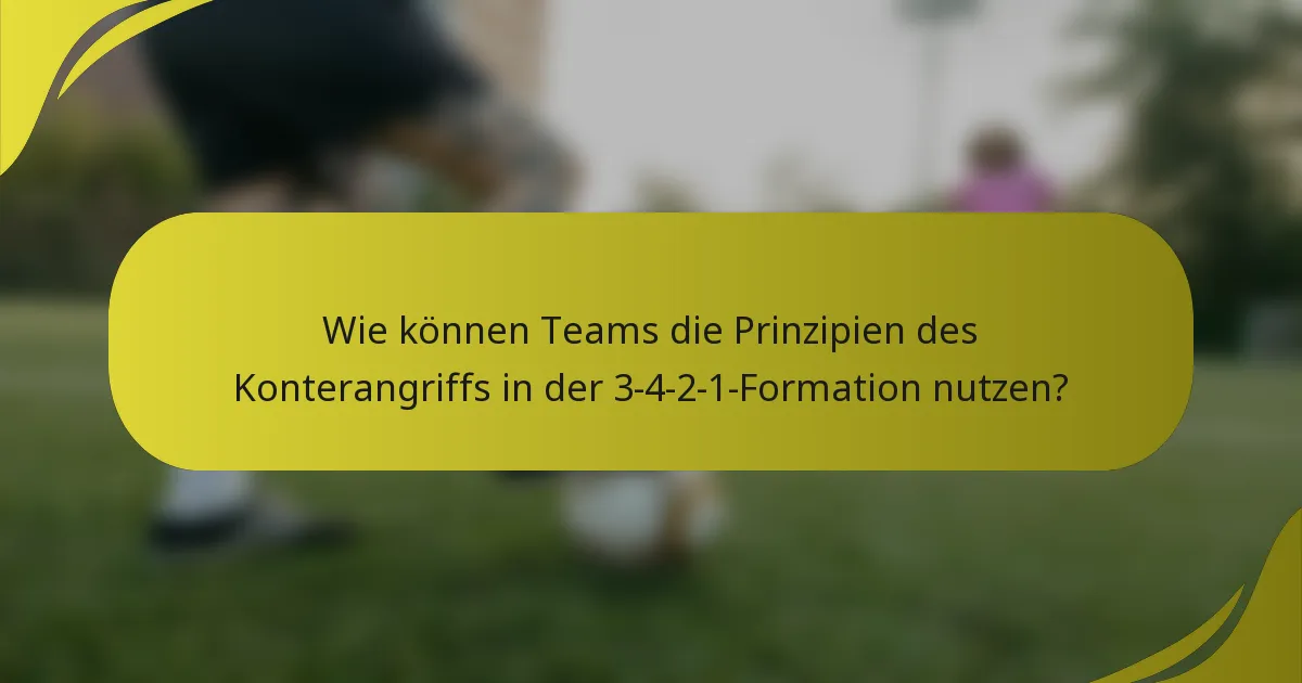 Wie können Teams die Prinzipien des Konterangriffs in der 3-4-2-1-Formation nutzen?