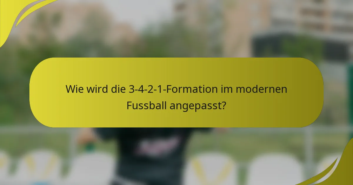 Wie wird die 3-4-2-1-Formation im modernen Fussball angepasst?